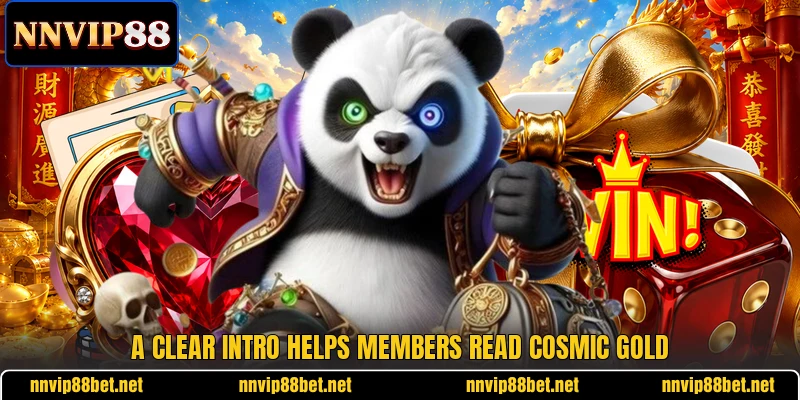 A clear intro helps members read Cosmic Gold A clear intro helps members read Cosmic Gold