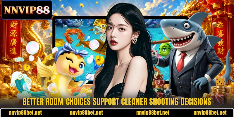 Better room choices support cleaner shooting decisions Better room choices support cleaner shooting decisions