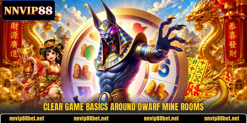 Clear game basics around Dwarf Mine rooms Clear game basics around Dwarf Mine rooms