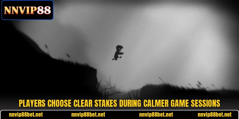 Players choose clear stakes during calmer game sessions Players choose clear stakes during calmer game sessions