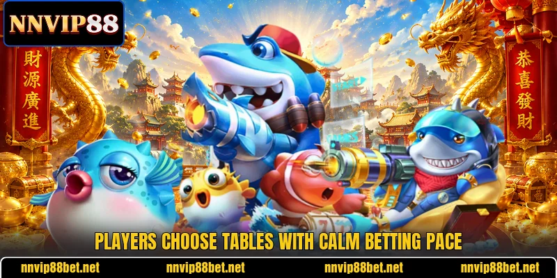 Players choose tables with calm betting pace Players choose tables with calm betting pace