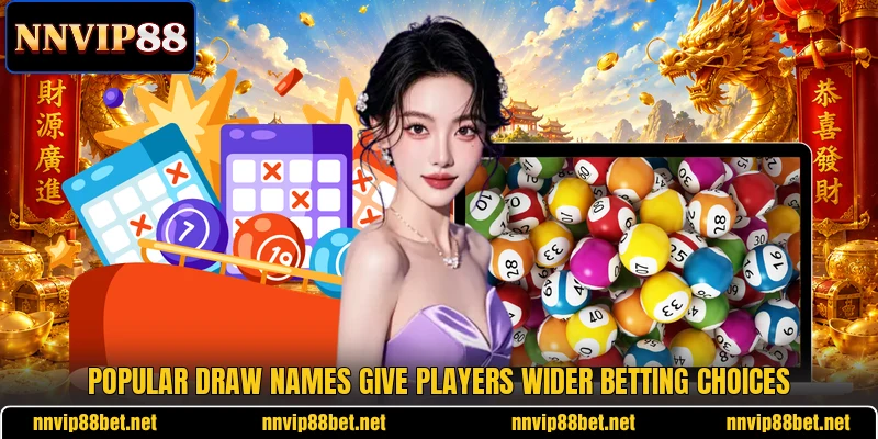 Popular draw names give players wider betting choices Popular draw names give players wider betting choices