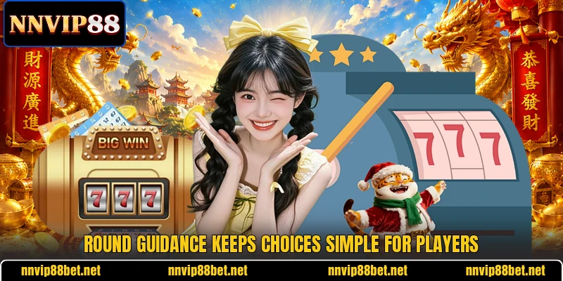 Round guidance keeps choices simple for players Round guidance keeps choices simple for players
