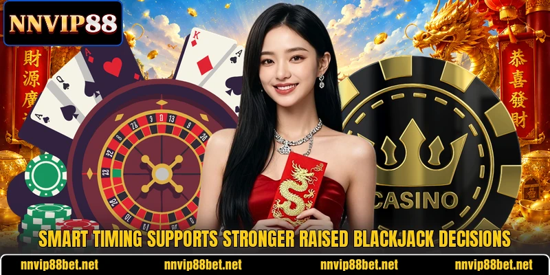 Smart timing supports stronger raised blackjack decisions Smart timing supports stronger raised blackjack decisions